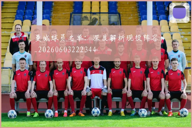 曼城球员名单:深度解析现役阵容_20260603222344