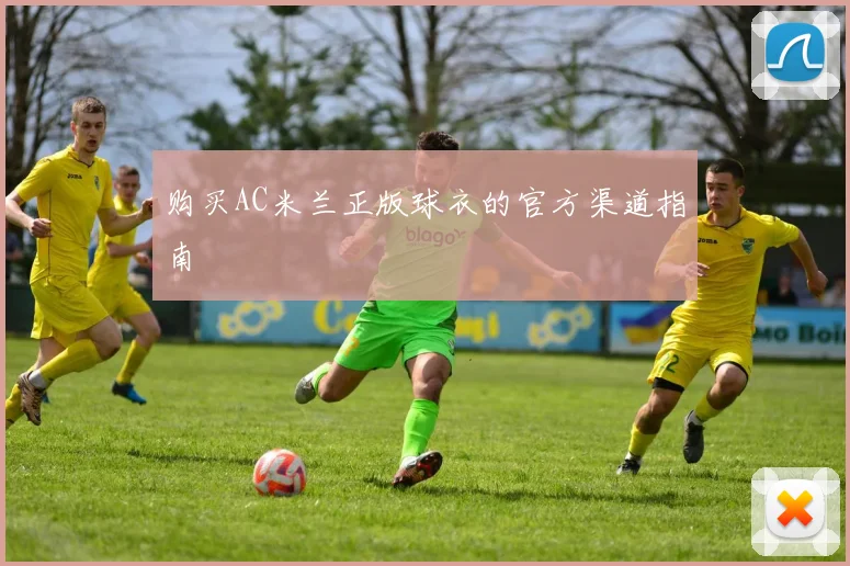 购买AC米兰正版球衣的官方渠道指南