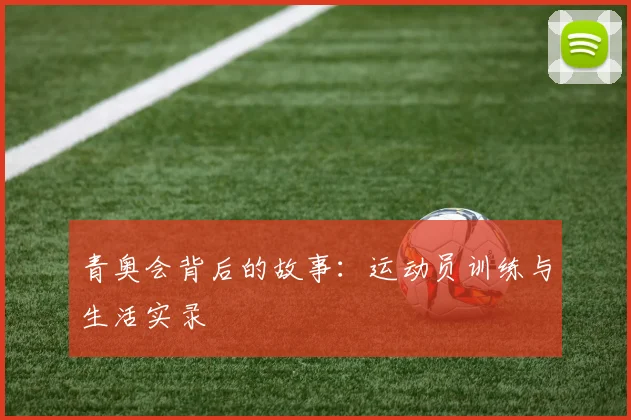 青奥会背后的故事:运动员训练与生活实录
